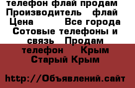 телефон флай продам › Производитель ­ флай › Цена ­ 500 - Все города Сотовые телефоны и связь » Продам телефон   . Крым,Старый Крым